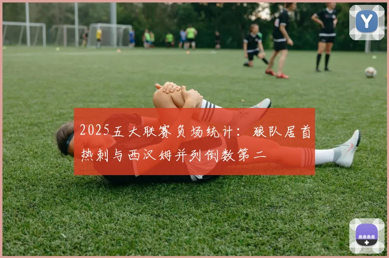 2025五大联赛负场统计：狼队居首热刺与西汉姆并列倒数第二