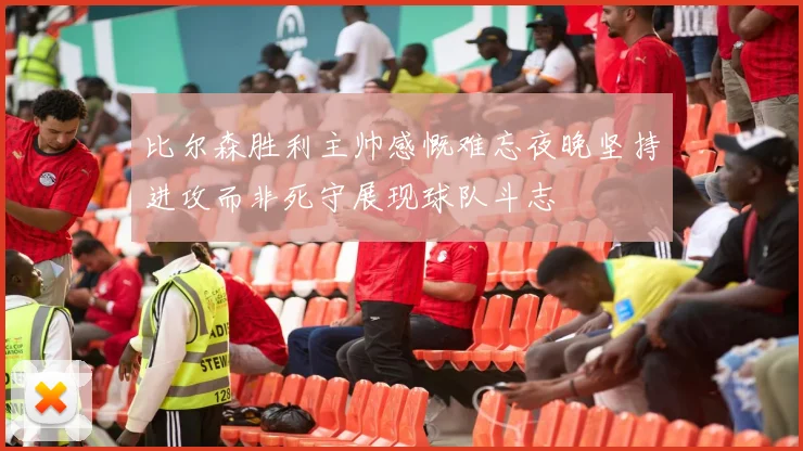 比尔森胜利主帅感慨难忘夜晚坚持进攻而非死守展现球队斗志
