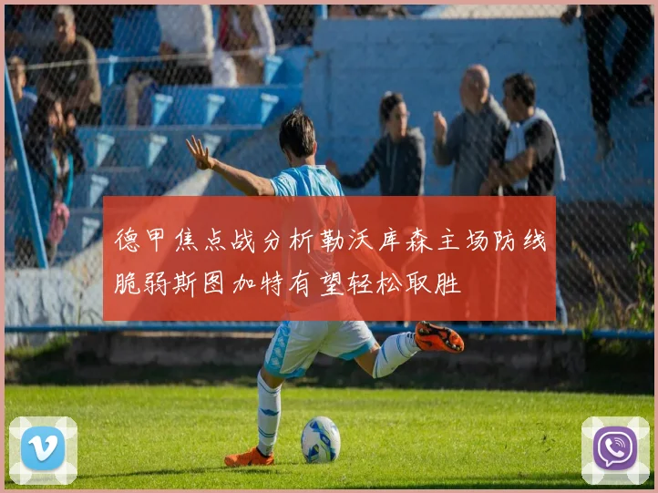 德甲焦点战分析勒沃库森主场防线脆弱斯图加特有望轻松取胜