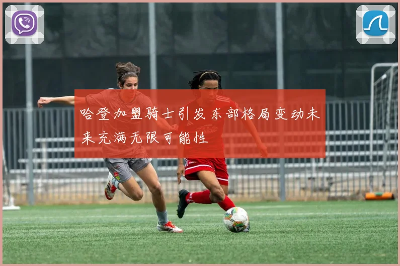 哈登加盟骑士引发东部格局变动未来充满无限可能性