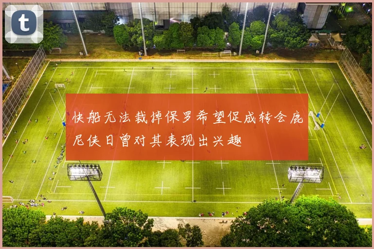 快船无法裁掉保罗希望促成转会鹿尼侠日曾对其表现出兴趣