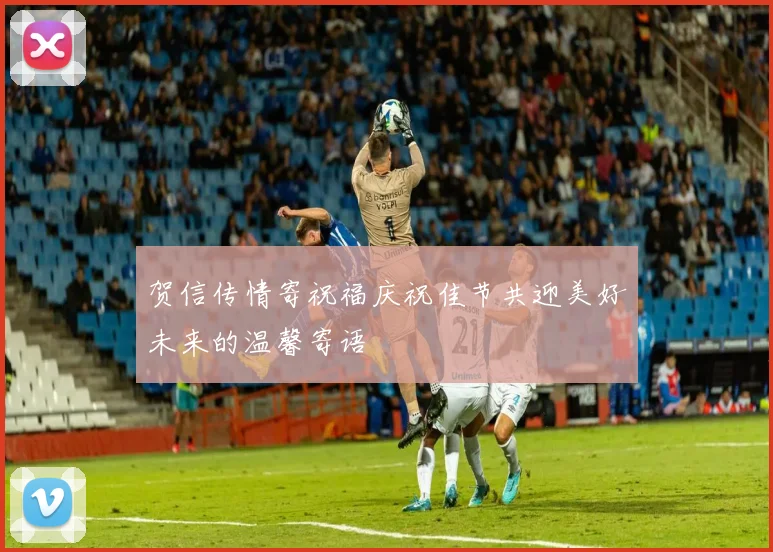 贺信传情寄祝福庆祝佳节共迎美好未来的温馨寄语