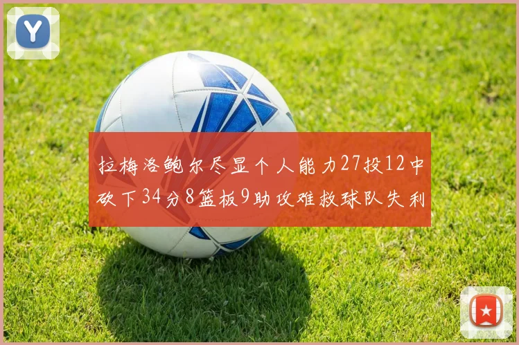 拉梅洛鲍尔尽显个人能力27投12中砍下34分8篮板9助攻难救球队失利