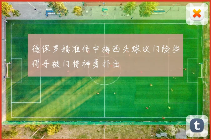 德保罗精准传中梅西头球攻门险些得手被门将神勇扑出